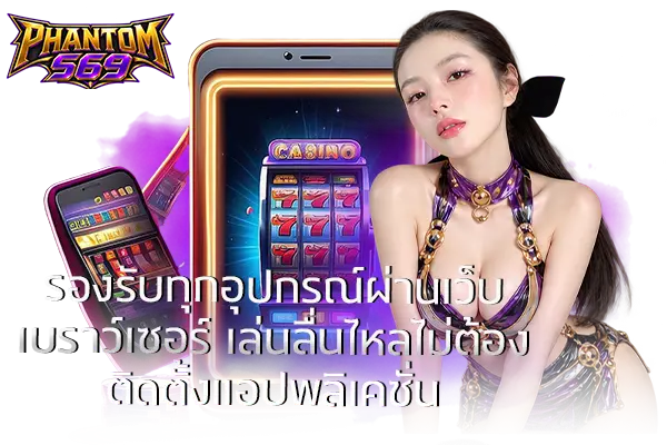 รองรับทุกอุปกรณ์ผ่านเว็บเบราว์เซอร์ เล่นลื่นไหลไม่ต้องติดตั้งแอปพลิเคชัน