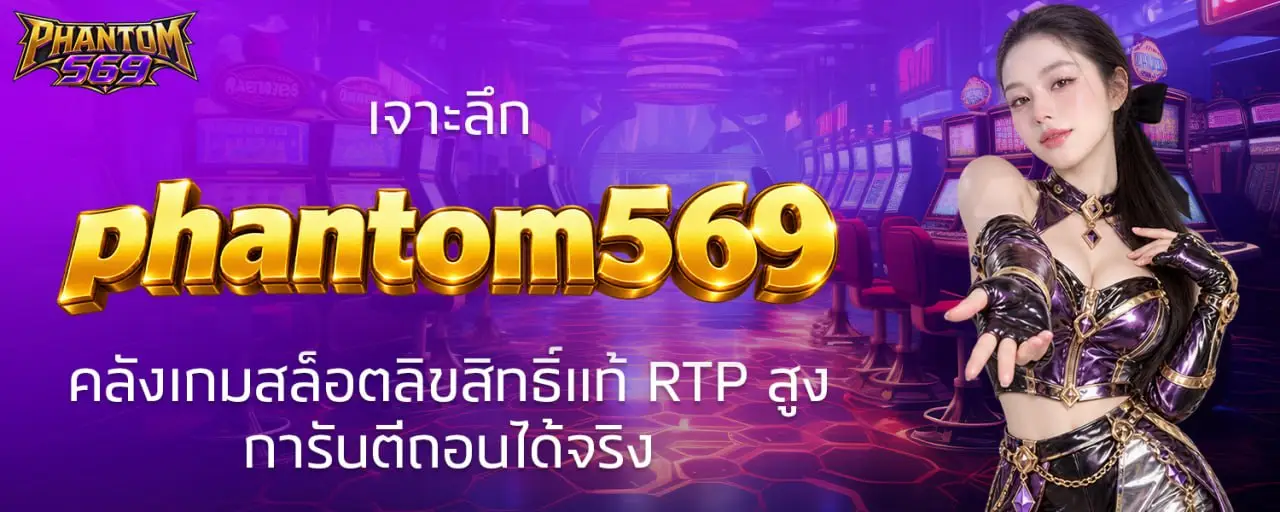 เจาะลึก phantom569 คลังเกมสล็อตลิขสิทธิ์แท้ RTP สูง การันตีถอนได้จริง