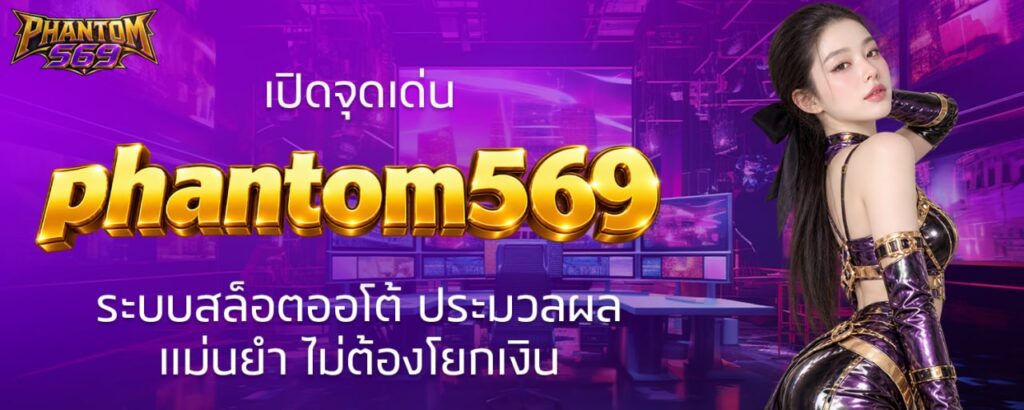 เปิดจุดเด่น phantom569 ระบบสล็อตออโต้ ประมวลผลแม่นยำ ไม่ต้องโยกเงิน